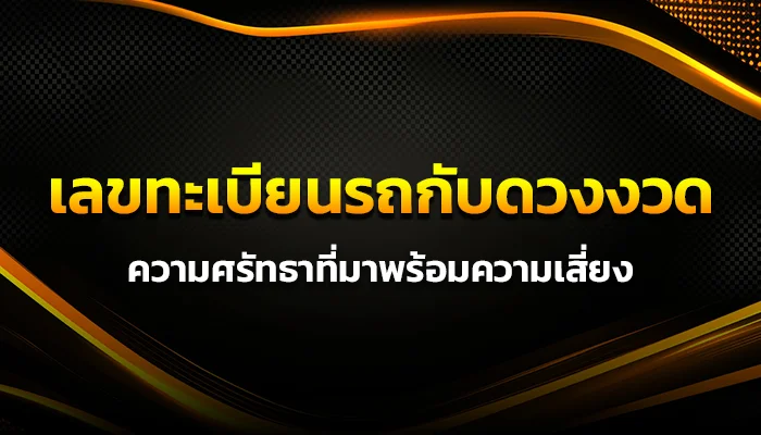 เลขทะเบียนรถกับดวงงวด: ความศรัทธาที่มาพร้อมความเสี่ยง