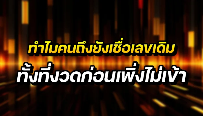 ทำไมคนถึงยังเชื่อเลขเดิม ทั้งที่งวดก่อนเพิ่งไม่เข้า